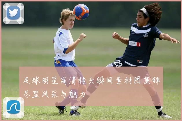 足球明星高清转头瞬间素材图集锦尽显风采与魅力