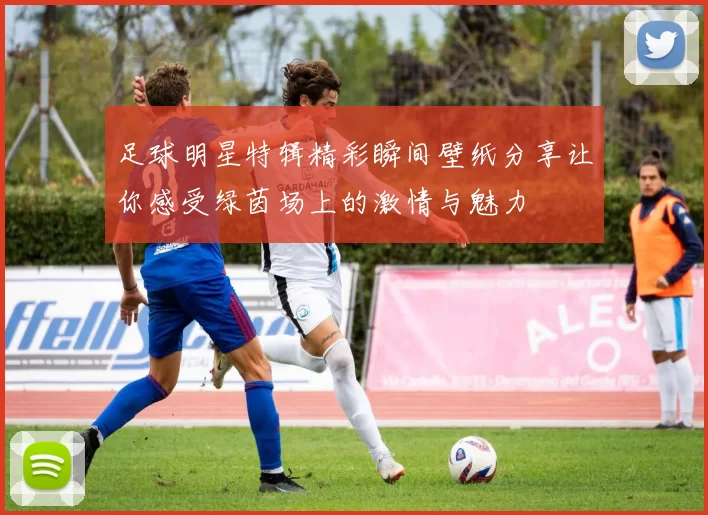 足球明星特辑精彩瞬间壁纸分享让你感受绿茵场上的激情与魅力