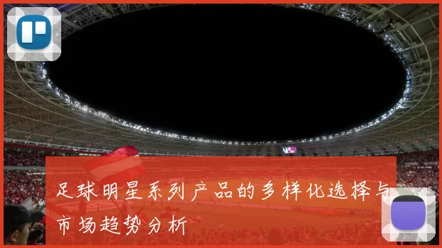 足球明星系列产品的多样化选择与市场趋势分析